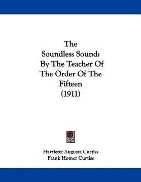 portada the soundless sound: by the teacher of the order of the fifteen (1911) (en Inglés)