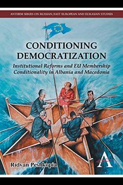 portada Conditioning Democratization: Institutional Reforms and eu Membership Conditionality in Albania and Macedonia (Anthem Series on Russian, East European and Eurasian Studies) (in English)