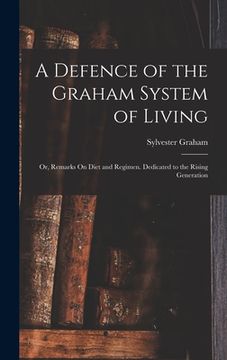 portada A Defence of the Graham System of Living: Or, Remarks On Diet and Regimen. Dedicated to the Rising Generation