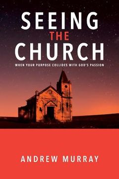 portada Seeing The Church: When your purpose collides with God's passion (in English)