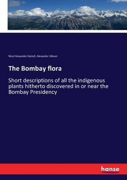 portada The Bombay flora: Short descriptions of all the indigenous plants hitherto discovered in or near the Bombay Presidency (en Inglés)