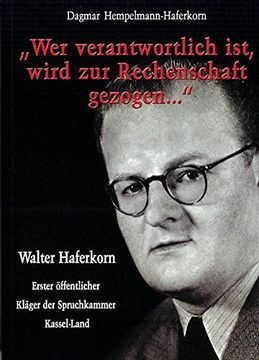 portada Wer verantwortlich ist, wird zur Rechenschaft gezogen...: Erinnerungen an meinen Vater Walter Haferkorn (1901-1969) - Erster öffentlicher Kläger der Spruchkammer Kassel-Land