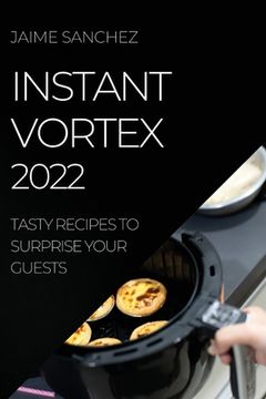 portada Instant Vortex 2022: Tasty Recipes to Surprise Your Guests (en Inglés)