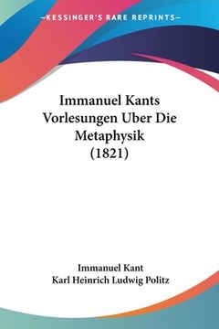 portada Immanuel Kants Vorlesungen Uber Die Metaphysik (1821) (in German)