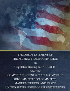 portada PREPARED STATEMENT OF THE FEDERAL TRADE COMMISSION on "Legislative Hearing on 17 FTC Bills"