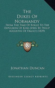 portada the dukes of normandy: from the time of rollo to the expulsion of king john by philip augustus of france (1839) (en Inglés)