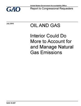 portada Oil and gas, Interior could do more to account for and manage natural gas emissions: report to congressional requesters. (in English)