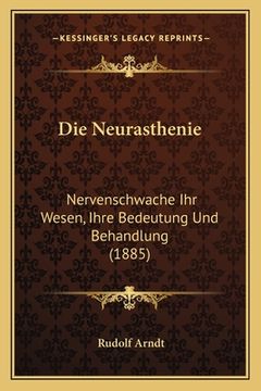 portada Die Neurasthenie: Nervenschwache Ihr Wesen, Ihre Bedeutung Und Behandlung (1885) (en Alemán)