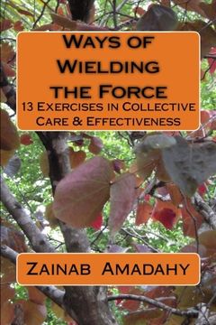 portada Ways of Wielding the Force: 13 Exercises in Collective Care & Effectiveness