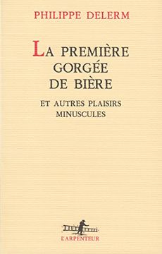 portada La Premiere Gorgee de Biere et Autres Plaisirs Minuscules (en Francés)
