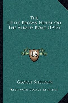 portada the little brown house on the albany road (1915) (en Inglés)