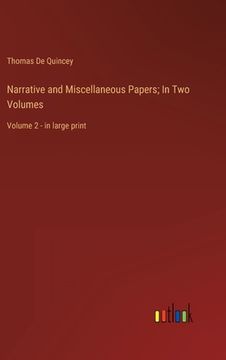 portada Narrative and Miscellaneous Papers; In Two Volumes: Volume 2 - in large print (en Inglés)