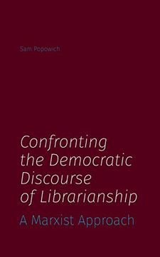 portada Confronting the Democratic Discourse of Librarianship: A Marxist Approach (en Inglés)