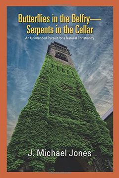portada Butterflies in the Belfry -- Serpents in the Cellar: An Unintended Pursuit for a Natural Christianity