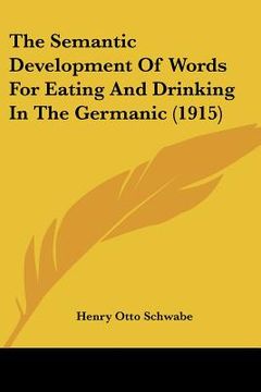 portada the semantic development of words for eating and drinking in the germanic (1915) (en Inglés)