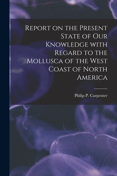 portada Report on the Present State of Our Knowledge With Regard to the Mollusca of the West Coast of North America (in English)
