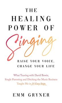 portada The Healing Power of Singing: Raise Your Voice, Change Your Life (What Touring with David Bowie, Single Parenting and Ditching the Music Business Ta (in English)