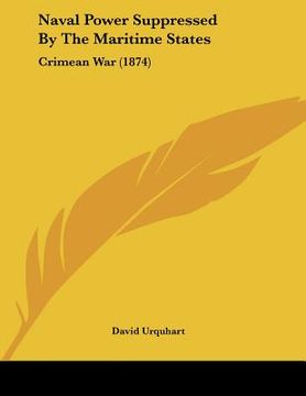 portada naval power suppressed by the maritime states: crimean war (1874) (en Inglés)