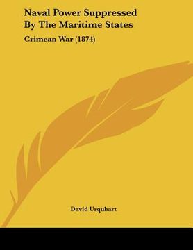 portada naval power suppressed by the maritime states: crimean war (1874) (in English)