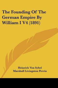 portada the founding of the german empire by william i v4 (1891) (en Inglés)