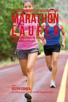 portada Die besten Muskelaufbaushakes fur Marathon-Laufer: Proteinreiche Shakes, um dich starker und ausdauernder zu machen (in German)