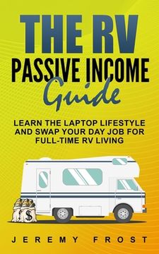 portada The RV Passive Income Guide: Learn The Laptop Lifestyle And Swap Your Day Job For Full-Time RV Living
