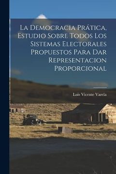 portada La Democracia Prática, Estudio Sobre Todos los Sistemas Electorales Propuestos Para dar Representacion Proporcional (in Spanish)