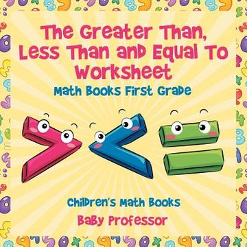 portada The Greater Than, Less Than and Equal To Worksheet - Math Books First Grade Children's Math Books (en Inglés)