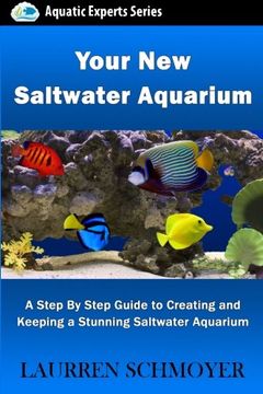 portada Your New Saltwater Aquarium: A Step By Step Guide To Creating and Keeping A Stunning Saltwater Aquarium (Aquatic Experts)