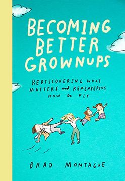portada Becoming Better Grownups: Rediscovering What Matters and Remembering how to fly (in English)