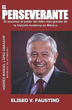 portada El Perseverante: El Ascenso al Poder del Líder más Grande de la Historia Moderna en México (in Spanish)