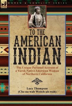 portada To the American Indian: the Unique Personal Account of a Yurok Native American Woman of Northern California (in English)