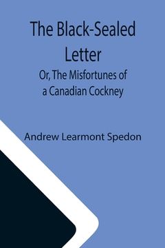 portada The Black-Sealed Letter; Or, The Misfortunes of a Canadian Cockney. (in English)