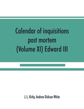 portada Calendar of inquisitions post mortem and other analogous documents preserved in the Public Record Office (Volume XI) Edward III (en Inglés)
