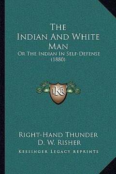 portada the indian and white man: or the indian in self-defense (1880) (en Inglés)
