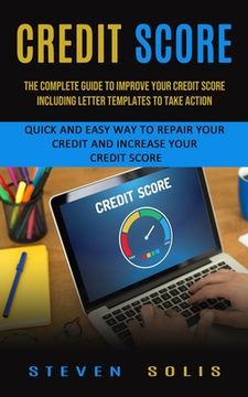 portada Credit Score: The Complete Guide to Improve Your Credit Score Including Letter Templates to Take Action (Quick and Easy Way to Repai (en Inglés)