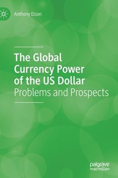 portada The Global Currency Power of the Us Dollar: Problems and Prospects (en Inglés)