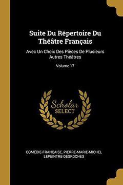 portada Suite du Répertoire du Théâtre Français: Avec un Choix des Pièces de Plusieurs Autres Théâtres; Volume 17 (in French)
