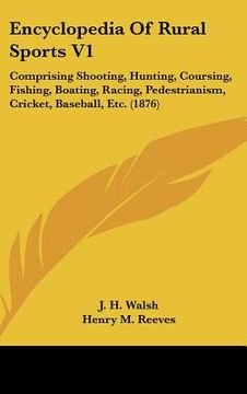portada encyclopedia of rural sports v1: comprising shooting, hunting, coursing, fishing, boating, racing, pedestrianism, cricket, baseball, etc. (1876) (en Inglés)