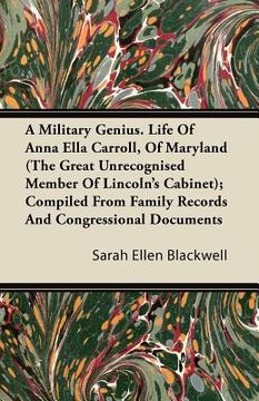 portada a military genius. life of anna ella carroll, of maryland (the great unrecognised member of lincoln's cabinet); compiled from family records and con (en Inglés)