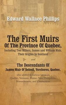 portada the first muirs of the province of quebec, including two millers, james and william muir, their origins in scotland