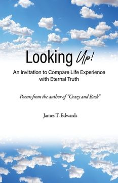 portada Looking Up!: An Invitation to Compare Life Experience with Eternal Truth (en Inglés)