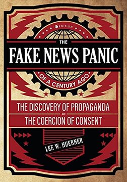 portada The Fake News Panic of a Century Ago: The Discovery of Propaganda and the Coercion of Consent (en Inglés)
