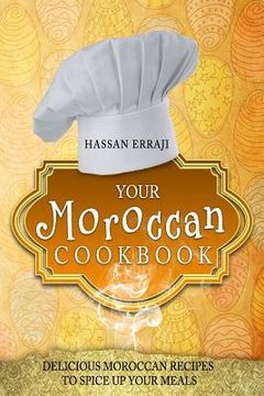 portada Your Moroccan Cookbook: Delicious Moroccan Recipes To Spice Up Your Meals (en Inglés)