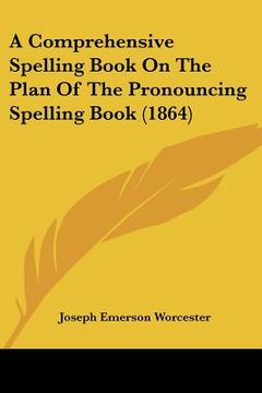 portada a comprehensive spelling book on the plan of the pronouncing spelling book (1864) (en Inglés)