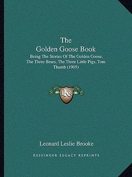 portada the golden goose book: being the stories of the golden goose, the three bears, the three little pigs, tom thumb (1905) (en Inglés)