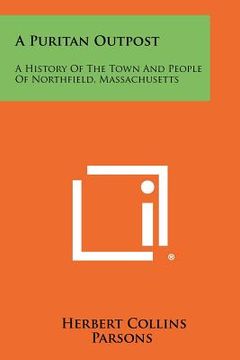 portada a puritan outpost: a history of the town and people of northfield, massachusetts (en Inglés)