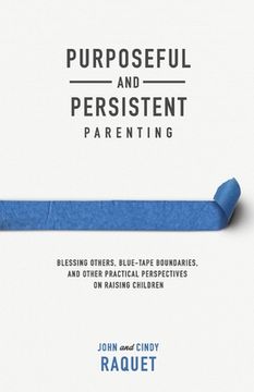 portada Purposeful and Persistent Parenting: Blessing Others, Blue-Tape Boundaries, and Other Practical Perspectives on Raising Children (in English)