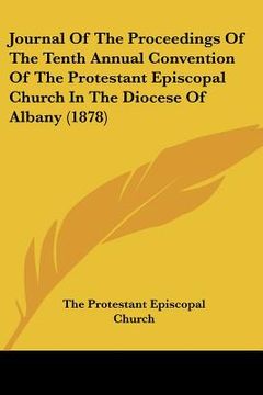 portada journal of the proceedings of the tenth annual convention of the protestant episcopal church in the diocese of albany (1878) (en Inglés)