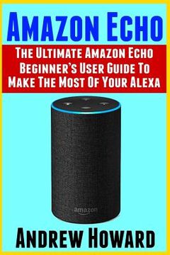 portada Amazon Echo: The Ultimate Amazon Echo Beginner's User Guide to Make the Most of Your Alexa (Echo, Alexa, Dot, 2019 Manual, Apps Boo (en Inglés)